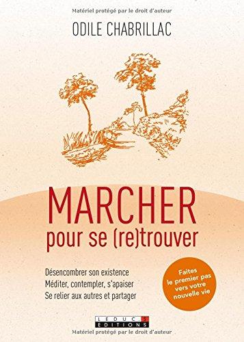 Marcher pour se retrouver : désencombrer son existence, méditer, contempler, s'apaiser, se relier aux autres et partager