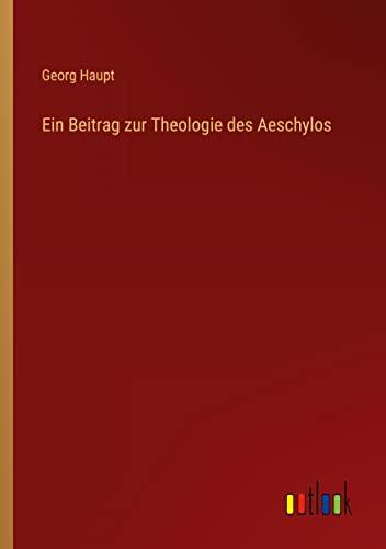 Ein Beitrag zur Theologie des Aeschylos