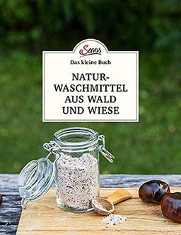 Das kleine Buch: Naturwaschmittel aus Wald und Wiese: Einfach selbst gemacht