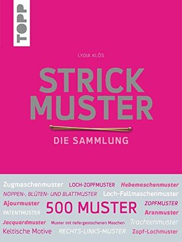 Strickmuster. Die Sammlung.: 500 Muster: Ajourmuster, Zopfmuster, Keltische Motive, Patentmuster uvm.