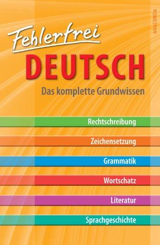 Fehlerfrei Deutsch - Das komplette Grundwissen: Rechtschreibung - Zeichensetzung - Grammatik - Wortschatz - Literatur - Sprachgeschichte