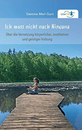 Ich muss nicht nach NIRWANA: Über die Vernetzung körperlicher, meditativer und geistiger Haltung