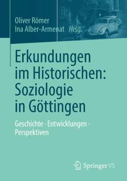 Erkundungen im Historischen: Soziologie in Göttingen: Geschichte • Entwicklungen • Perspektiven