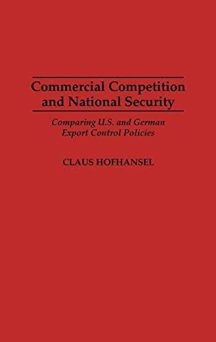 Commercial Competition and National Security: Comparing U.S. and German Export Control Policies (Contributions in Economic and)