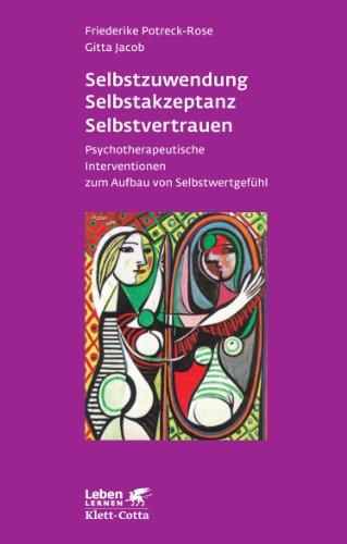 Selbstzuwendung, Selbstakzeptanz, Selbstvertrauen. Psychotherapeutische Interventionen zum Aufbau von Selbstwertgefühl (Leben Lernen 163)