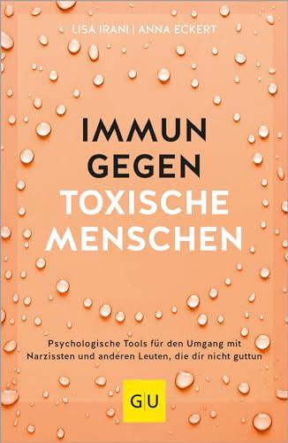 Immun gegen toxische Menschen: Psychologische Tools für den Umgang mit Narzissten und anderen Leuten, die dir nicht guttun (Lebenshilfe Selbstcoaching)