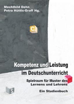 Kompetenz und Leistung im Deutschunterricht: Spielraum für Muster des Lernens und Lehrens. Ein Studienbuch