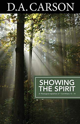 Carson, D: Carson Classics: Showing the Spirit: An Exposition of 1 Corinthians 12-14