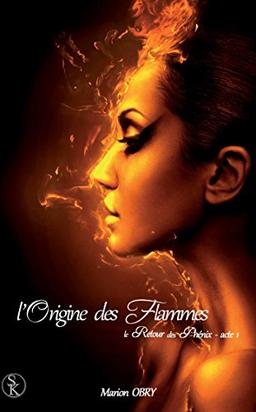 Le retour des Phénix. Vol. 1. L'origine des flammes