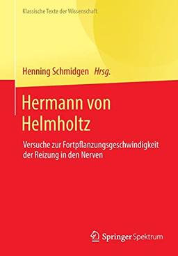 Hermann von Helmholtz: Versuche zur Fortpflanzungsgeschwindigkeit der Reizung in den Nerven (Klassische Texte der Wissenschaft)