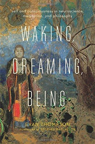 Waking, Dreaming, Being: Self and Consciousness in Neuroscience, Meditation, and Philosophy