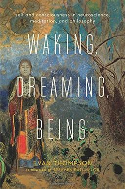 Waking, Dreaming, Being: Self and Consciousness in Neuroscience, Meditation, and Philosophy