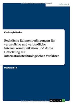 Rechtliche Rahmenbedingungen für vertrauliche und verbindliche Internetkommunikation und deren Umsetzung mit informationstechnologischen Verfahren