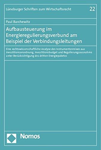 Ausbausteuerung im Energieregulierungsverbund am Beispiel der Verbindungsleitungen: Eine rechtswissenschaftliche Analyse des Instrumentenmixes aus ... (Lüneburger Schriften zum Wirtschaftsrecht)