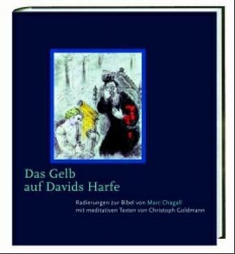 Das Gelb auf Davids Harfe: Radierungen zur Bibel von Marc Chagall mit meditativen Texten von Christoph Goldmann