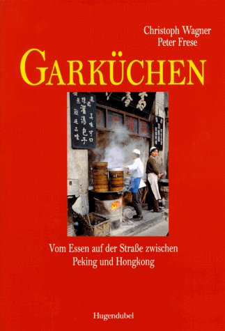 Garküchen. Vom Essen auf der Straße zwischen Peking und Bangkok