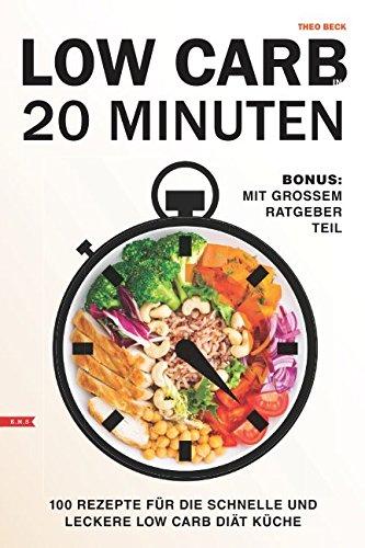 Low Carb in 20 Minuten 100 Rezepte für die schnelle und leckere Low Carb Diät Küche Bonus: mit großem Ratgeber Teil