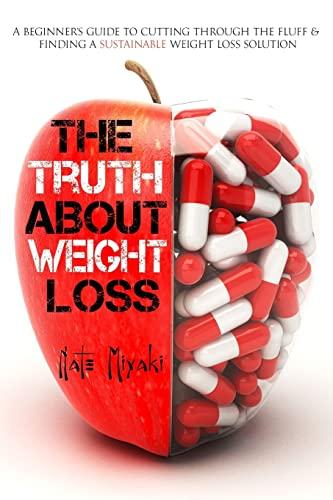 The Truth About Weight Loss: A Beginner’s Guide to Cutting through the Fluff & Finding a Sustainable Weight Loss Solution