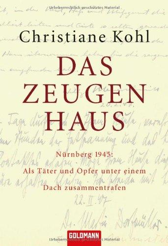 Das Zeugenhaus: Nürnberg 1945: Als Täter und Opfer unter einem Dach zusammentrafen