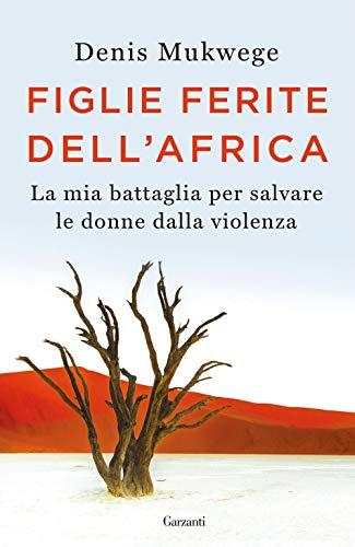 Figlie ferite dell'Africa. La mia battaglia per salvare le donne dalla violenza (Saggi)