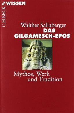 Das Gilgamesch-Epos: Mythos, Werk und Tradition