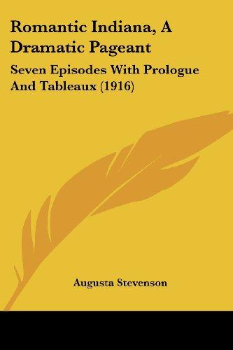 Romantic Indiana, A Dramatic Pageant: Seven Episodes With Prologue And Tableaux (1916)