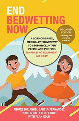 End Bedwetting Now: A science-based, medically proven way to stop involuntary peeing and pooping. No Pills! No Equipment! No Cost!