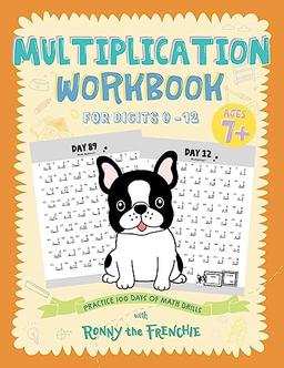 Multiplication Workbook for Digits 0 – 12: Practice 100 days of math drills with Ronny the Frenchie