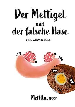 Der Mettigel und der falsche Hase.: Eine Wurstfabel.