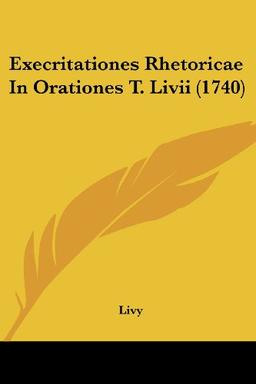 Execritationes Rhetoricae In Orationes T. Livii (1740)