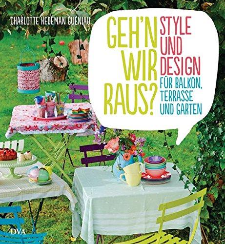 Geh'n wir raus?: Style und Design für Balkon, Terrasse und Garten