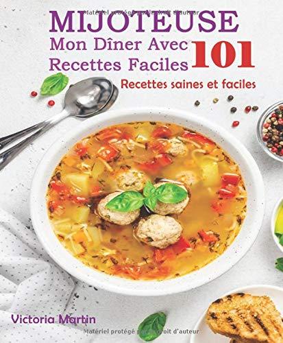 MIJOTEUSE Mon Dîner Avec 101 Recettes Faciles: Recettes saines et faciles