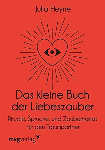 Das kleine Buch der Liebeszauber: Rituale, Sprüche und Zaubertränke für den Traumpartner