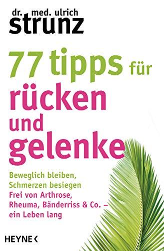 77 Tipps für Rücken und Gelenke: Beweglich bleiben – Schmerzen besiegen. Frei von Arthrose, Rheuma, Bänderriss & Co. ein Leben lang