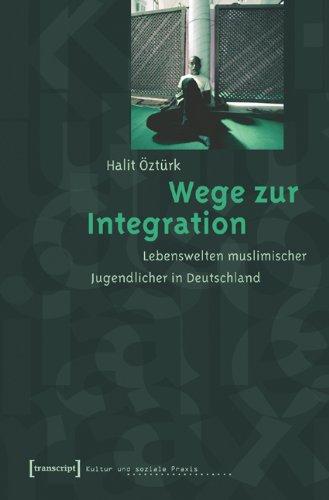 Wege zur Integration: Lebenswelten muslimischer Jugendlicher in Deutschland