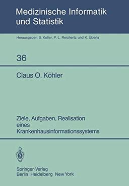 Ziele, Aufgaben, Realisation eines Krankenhausinformationssystems (Medizinische Informatik, Biometrie und Epidemiologie, 36, Band 36)