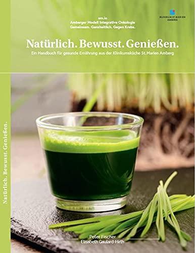 Natürlich. Bewusst. Genießen.: Ein Handbuch für gesunde Ernährung aus der Klinikumsküche St. Marien Amberg