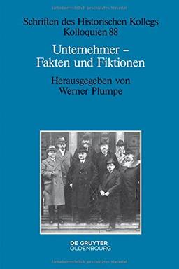 Unternehmer - Fakten und Fiktionen: Historisch-biografische Studien (Schriften des Historischen Kollegs, Band 88)