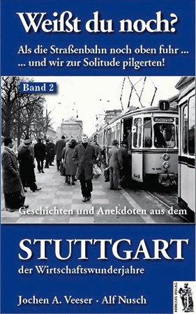 Weißt du noch? Geschichten und Anekdoten aus dem Stuttgart der Wirtschaftswunderjahre: Als die Straßenbahn noch oben fuhr...und wir zur Solitude pilgerten!