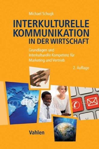 Interkulturelle Kommunikation in der Wirtschaft: Grundlagen und Interkulturelle Kompetenz für Marketing und Vertrieb