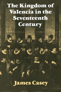 The Kingdom of Valencia in the Seventeenth Century (Cambridge Studies in Early Modern History)