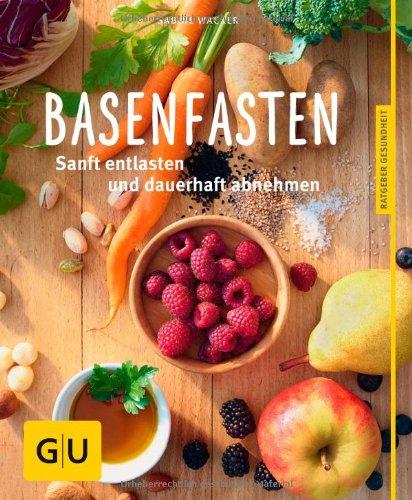 Basenfasten: Essen und trotzdem entlasten: Sanft entlasten und dauerhaft abnehmen (GU Ratgeber Gesundheit)