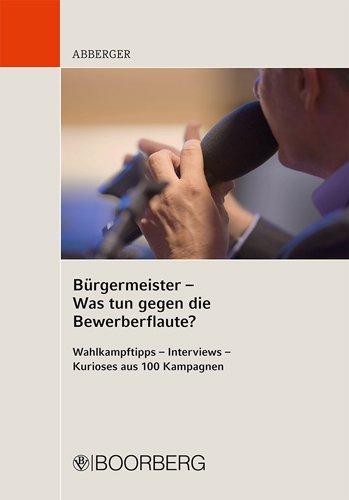 Bürgermeister - Was tun gegen die Bewerberflaute?: Wahlkampftipps - Interviews - Kurioses aus 100 Kampagnen