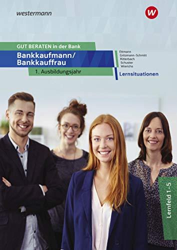 GUT BERATEN in der Bank: Bankkaufmann / Bankkauffrau 1. Ausbildungsjahr: Lernsituationen: Bankkaufmann / Bankkauffrau / Bankkaufmann / Bankkauffrau 1. Ausbildungsjahr: Lernsituationen