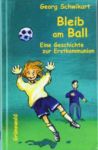 Bleib am Ball: Eine Geschichte zur Erstkommunion