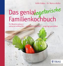 Das genial vegetarische Familienkochbuch: Ihr Wochenplaner: saisonal einkaufen - entspannt kochen - vergnügt genießen