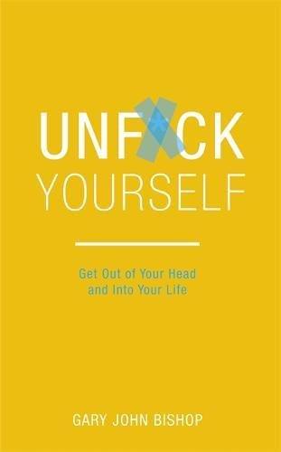 Unf*ck Yourself: Get out of your head and into your life