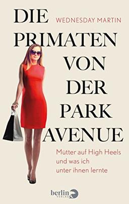 Die Primaten von der Park Avenue: Mütter auf High Heels und was ich unter ihnen lernte