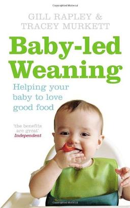 Baby-led Weaning: Helping Your Bay Love Good Food: Helping Your Baby to Love Good Food