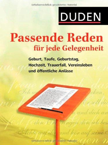 Duden - Passende Reden für jede Gelegenheit: Geburt, Taufe, Geburtstag, Hochzeit, Trauerfall, Vereinsleben und öffentliche Anlässe: Geburt, Taufe, ... Vereinsleben und Ã¶ffentliche AnlÃ¤sse